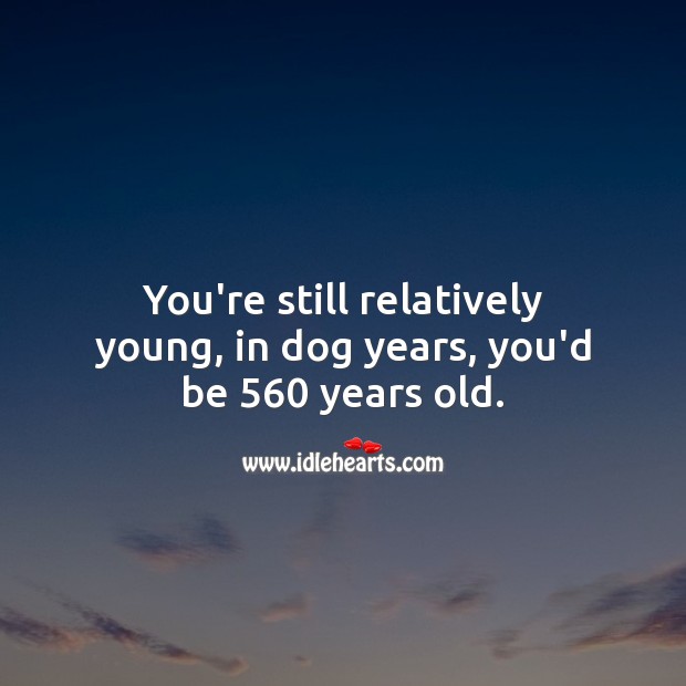 You’re still relatively young, in dog years, you’d be 560 years old. 80th Birthday Messages Image