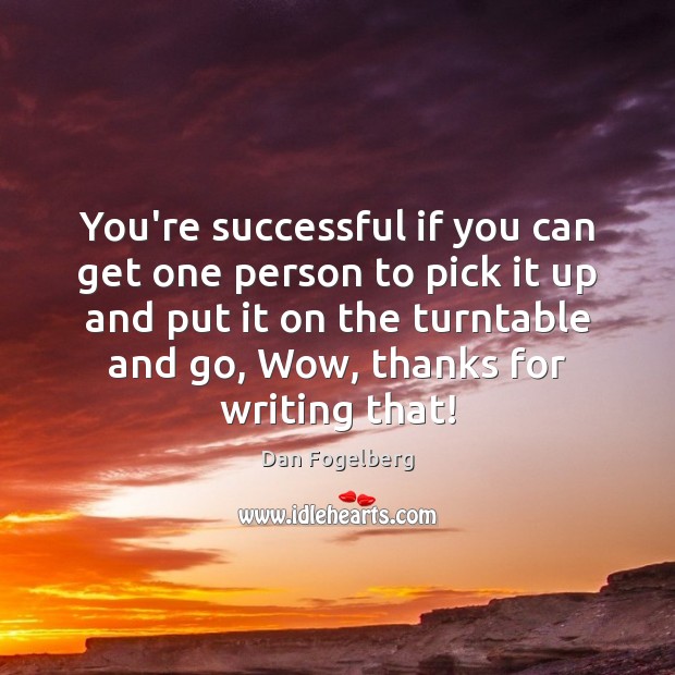 You’re successful if you can get one person to pick it up Dan Fogelberg Picture Quote