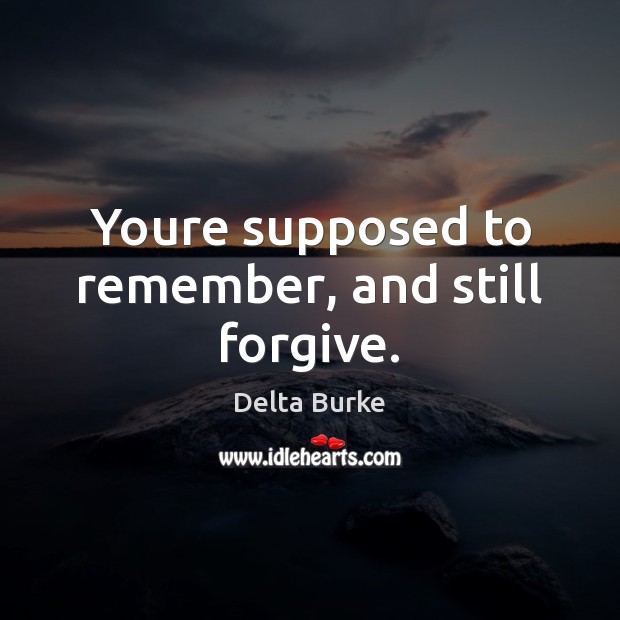 Youre supposed to remember, and still forgive. Delta Burke Picture Quote