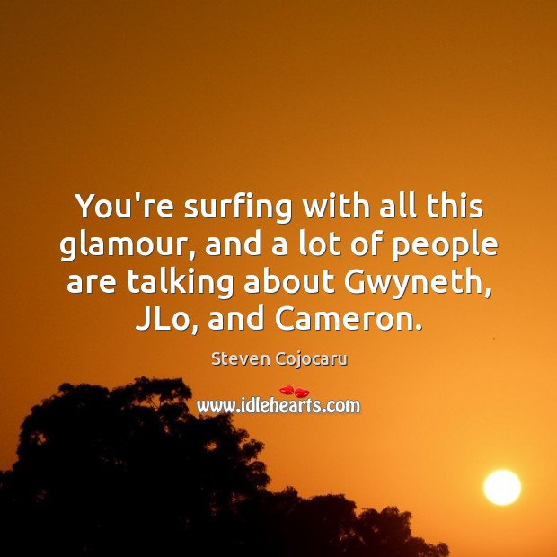 You’re surfing with all this glamour, and a lot of people are Steven Cojocaru Picture Quote