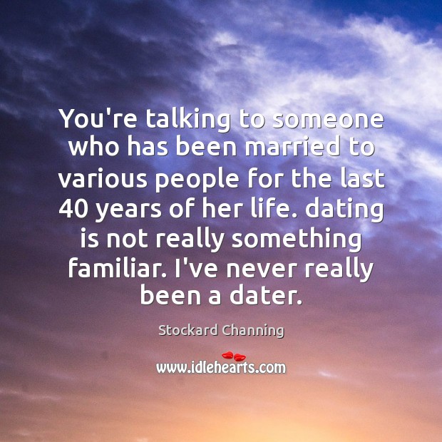 You’re talking to someone who has been married to various people for Stockard Channing Picture Quote