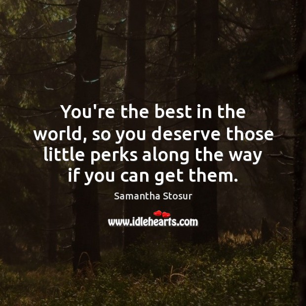 You’re the best in the world, so you deserve those little perks Samantha Stosur Picture Quote