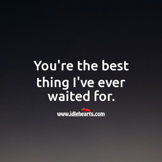 You’re the best thing I’ve ever waited for. I Love You Quotes Image