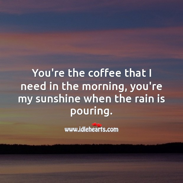 You’re the coffee that I need in the morning. Coffee Quotes Image