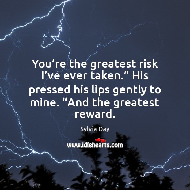 You’re the greatest risk I’ve ever taken.” His pressed his Sylvia Day Picture Quote