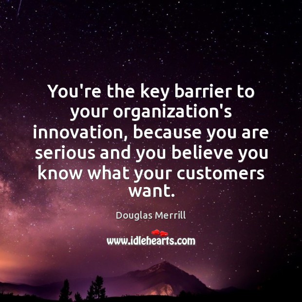 You’re the key barrier to your organization’s innovation, because you are serious Douglas Merrill Picture Quote