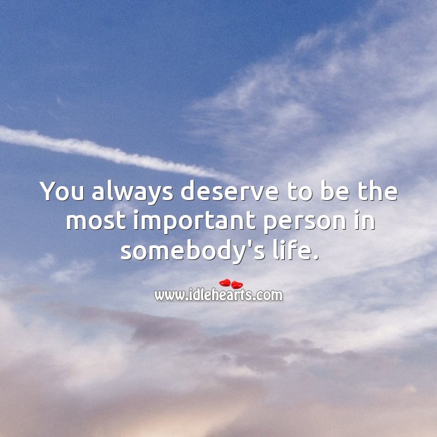 You’re the most important person in somebody’s life. Image