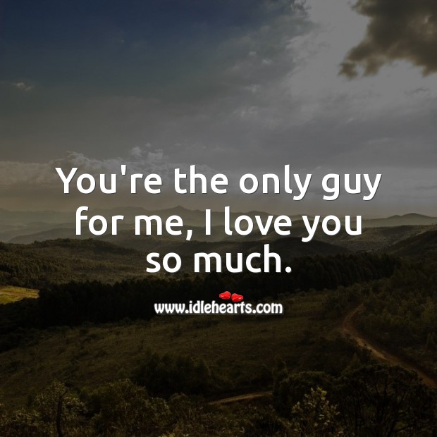 You’re the only guy for me, I love you so much. Love Messages for Him Image