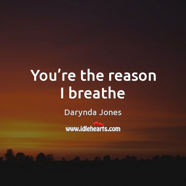 You’re the reason I breathe Darynda Jones Picture Quote