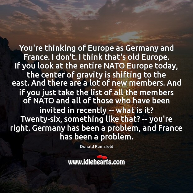 You’re thinking of Europe as Germany and France. I don’t. I think Image