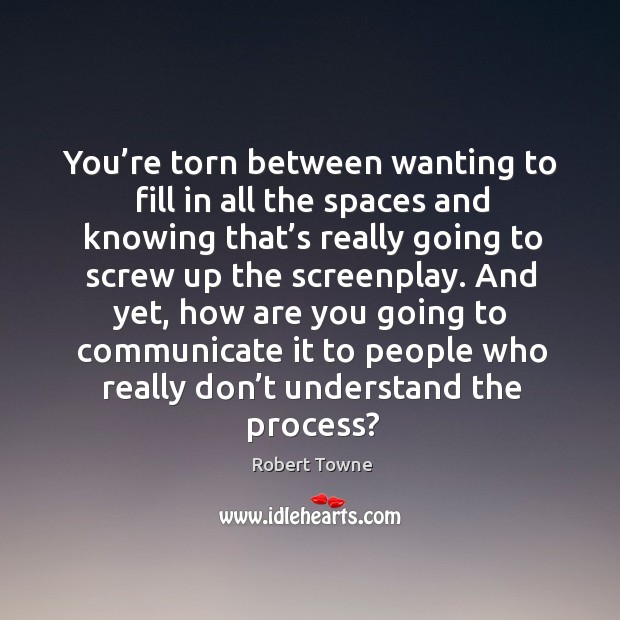 You’re torn between wanting to fill in all the spaces and knowing that’s really Robert Towne Picture Quote