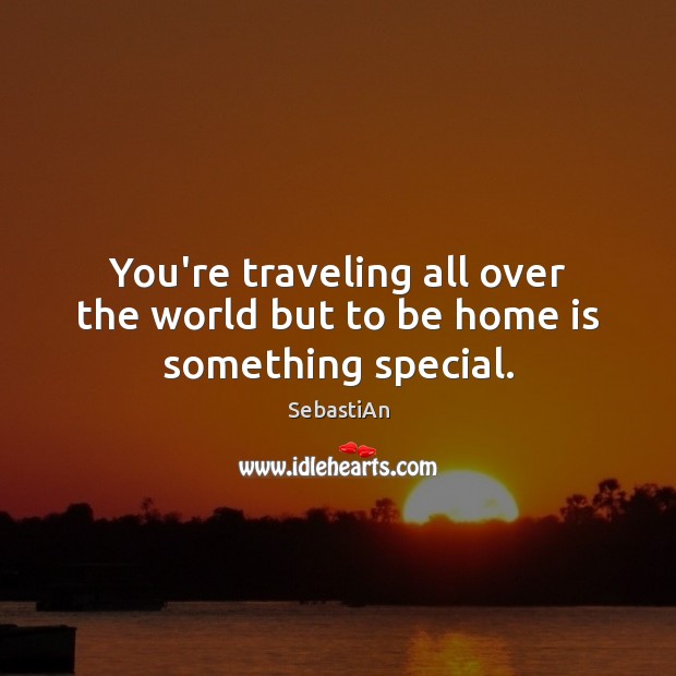 You’re traveling all over the world but to be home is something special. Travel Quotes Image