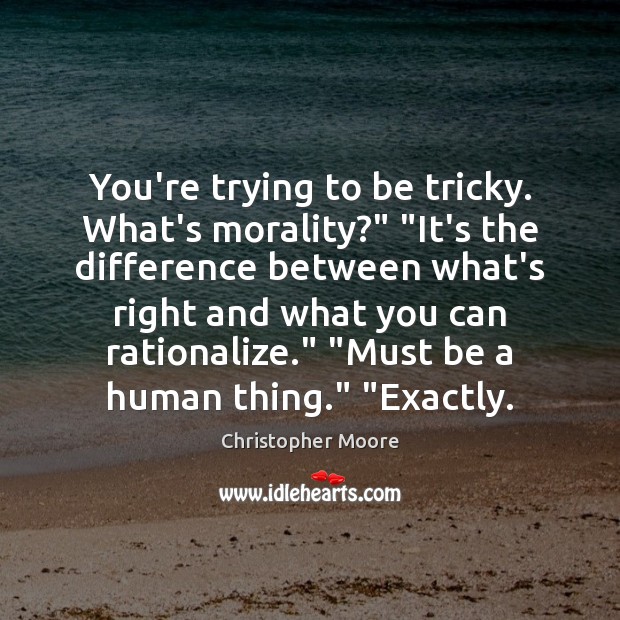 You’re trying to be tricky. What’s morality?” “It’s the difference between what’s Christopher Moore Picture Quote