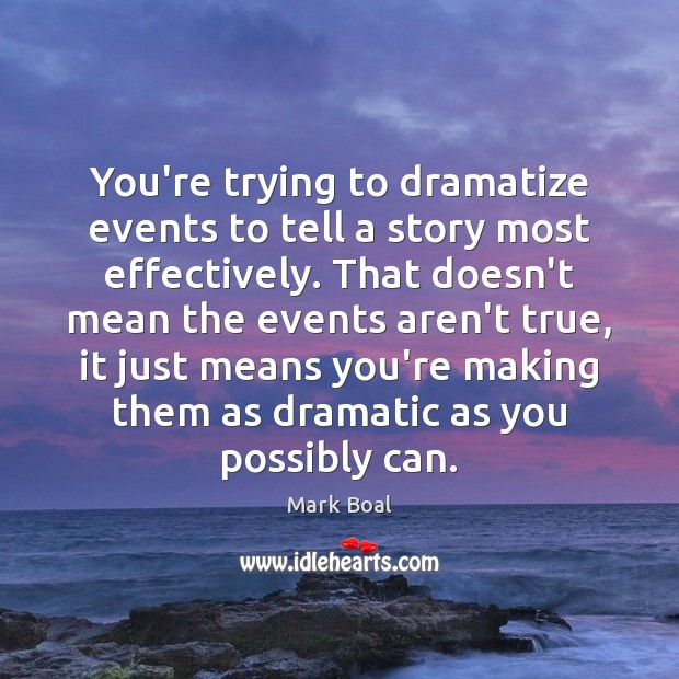 You’re trying to dramatize events to tell a story most effectively. That Mark Boal Picture Quote