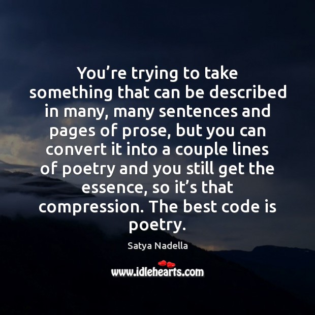 You’re trying to take something that can be described in many, Satya Nadella Picture Quote