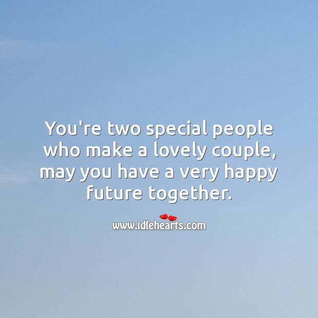 You’re two special people who make a lovely couple, may you have. 