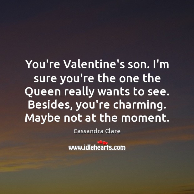 You’re Valentine’s son. I’m sure you’re the one the Queen really wants Image