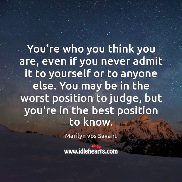 You’re who you think you are, even if you never admit it Marilyn vos Savant Picture Quote