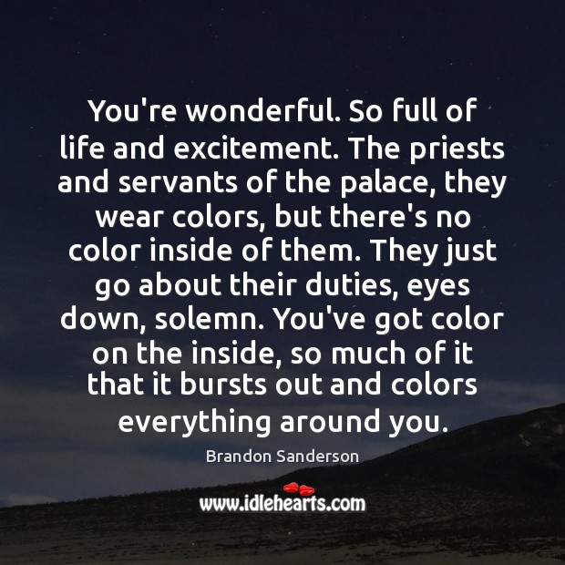 You’re wonderful. So full of life and excitement. The priests and servants Brandon Sanderson Picture Quote
