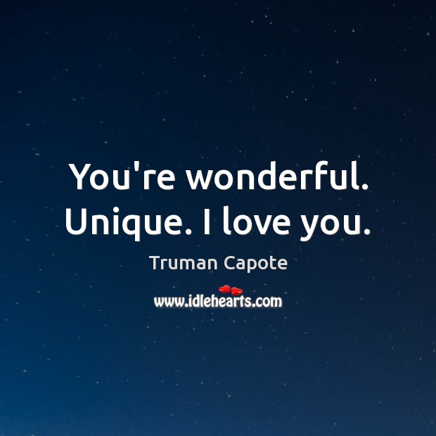 You’re wonderful. Unique. I love you. Truman Capote Picture Quote