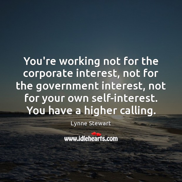 You’re working not for the corporate interest, not for the government interest, Lynne Stewart Picture Quote