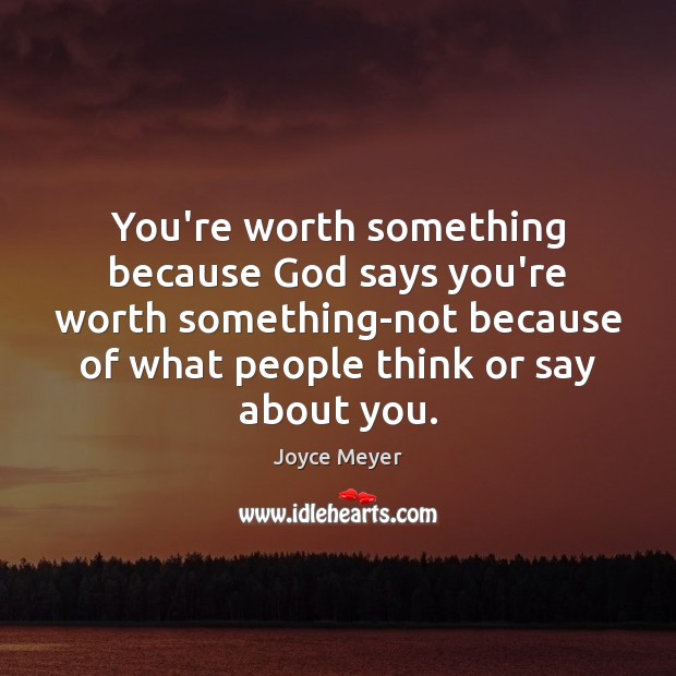 You’re worth something because God says you’re worth something-not because of what Image