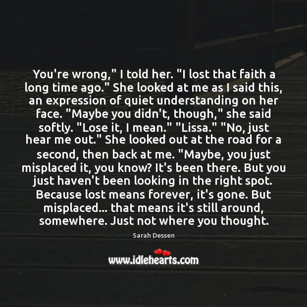 You’re wrong,” I told her. “I lost that faith a long time Image