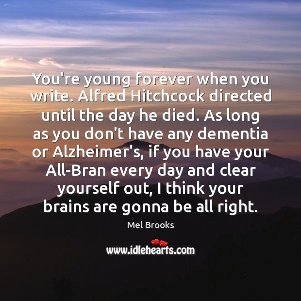 You’re young forever when you write. Alfred Hitchcock directed until the day Mel Brooks Picture Quote