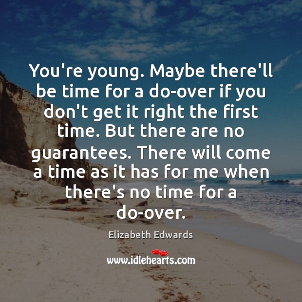 You’re young. Maybe there’ll be time for a do-over if you don’t Elizabeth Edwards Picture Quote