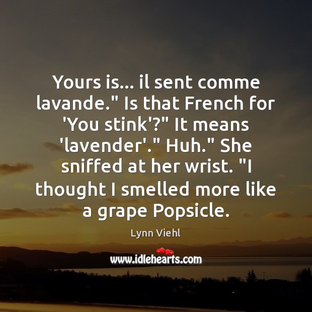 Yours is… il sent comme lavande.” Is that French for ‘You stink’?” Lynn Viehl Picture Quote