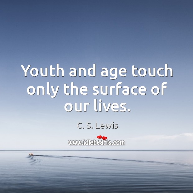 Youth and age touch only the surface of our lives. Image