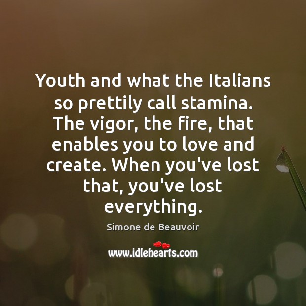 Youth and what the Italians so prettily call stamina. The vigor, the Image
