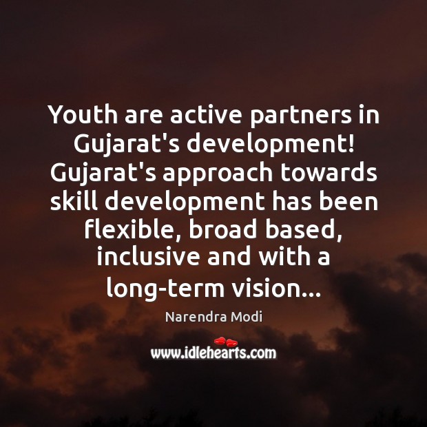 Youth are active partners in Gujarat’s development! Gujarat’s approach towards skill development Narendra Modi Picture Quote