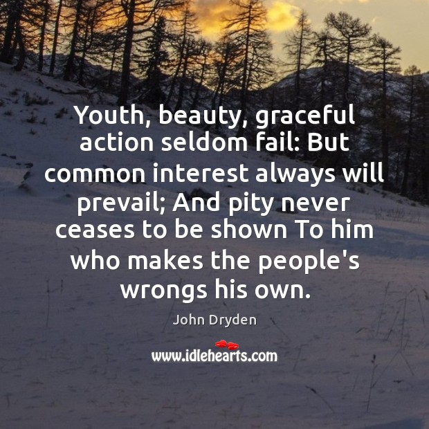 Youth, beauty, graceful action seldom fail: But common interest always will prevail; John Dryden Picture Quote