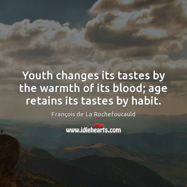 Youth changes its tastes by the warmth of its blood; age retains its tastes by habit. François de La Rochefoucauld Picture Quote