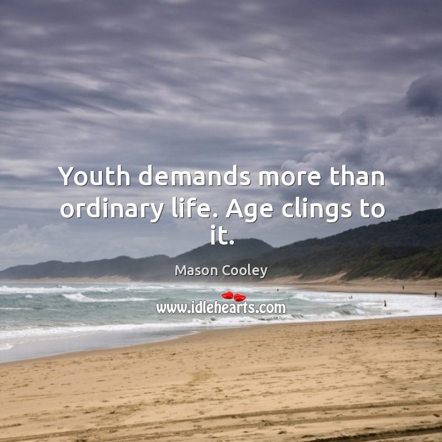 Youth demands more than ordinary life. Age clings to it. Mason Cooley Picture Quote