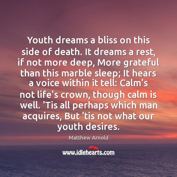 Youth dreams a bliss on this side of death. It dreams a Matthew Arnold Picture Quote
