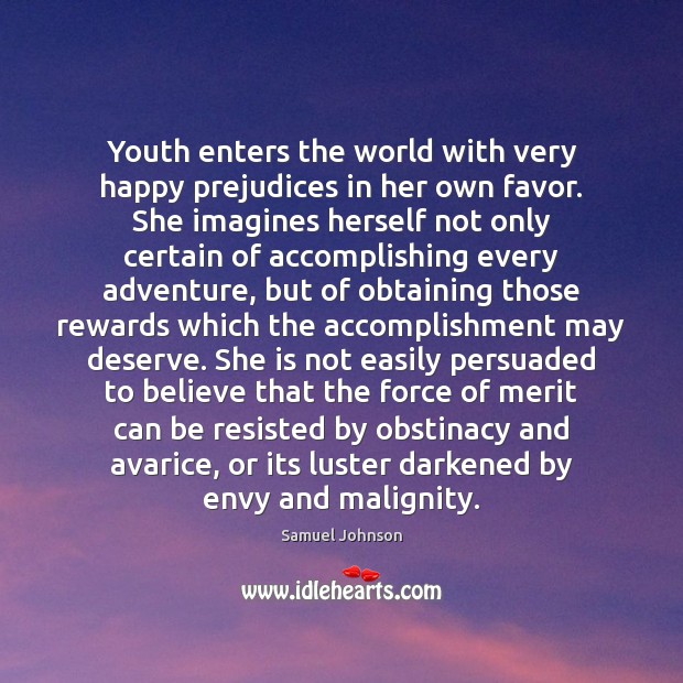 Youth enters the world with very happy prejudices in her own favor. 