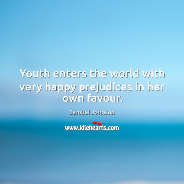 Youth enters the world with very happy prejudices in her own favour. Image