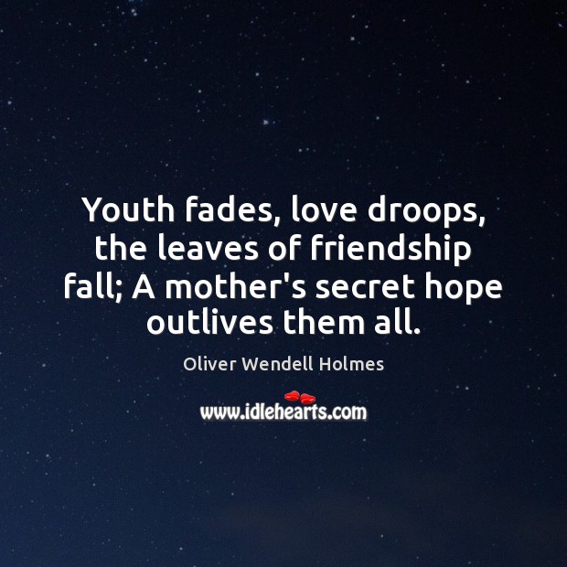 Youth fades, love droops, the leaves of friendship fall; A mother’s secret Image