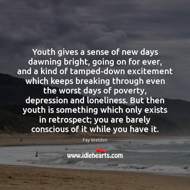 Youth gives a sense of new days dawning bright, going on for Fay Weldon Picture Quote