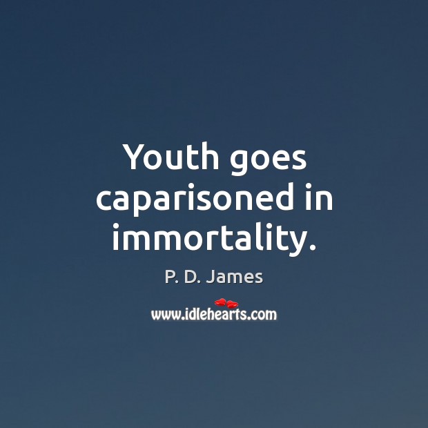 Youth goes caparisoned in immortality. P. D. James Picture Quote