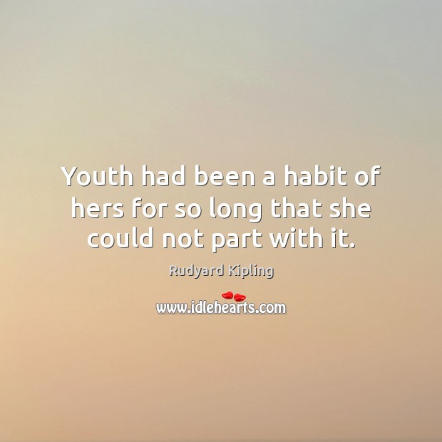 Youth had been a habit of hers for so long that she could not part with it. Image