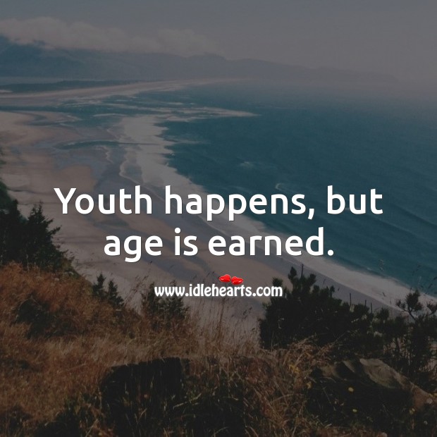 Youth happens, but age is earned. Age Quotes Image