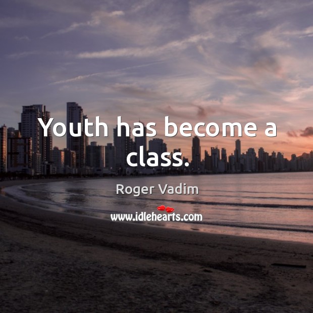 Youth has become a class. Image