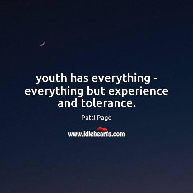 Youth has everything – everything but experience and tolerance. Patti Page Picture Quote