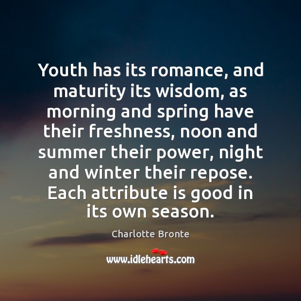 Youth has its romance, and maturity its wisdom, as morning and spring Charlotte Bronte Picture Quote
