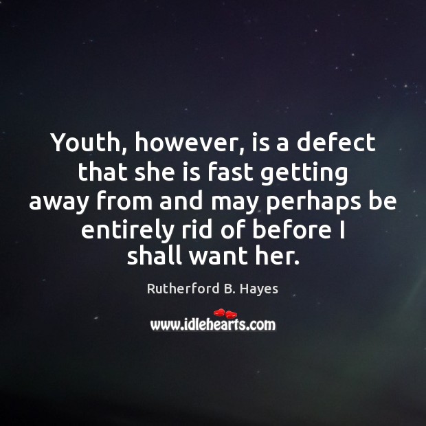 Youth, however, is a defect that she is fast getting away from Rutherford B. Hayes Picture Quote