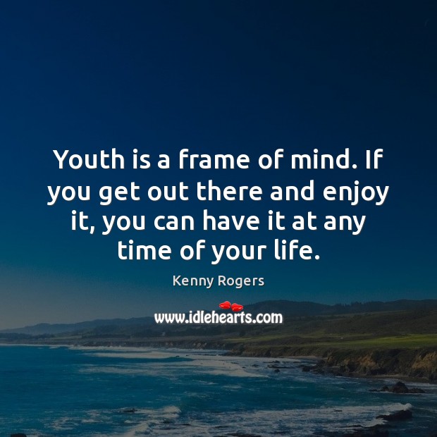 Youth is a frame of mind. If you get out there and Image