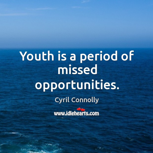 Youth is a period of missed opportunities. Cyril Connolly Picture Quote
